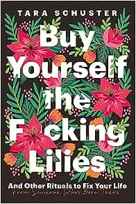 Buy Yourself the F*cking Lilies: And other rituals to fix your life, from someone who's been there Paperback