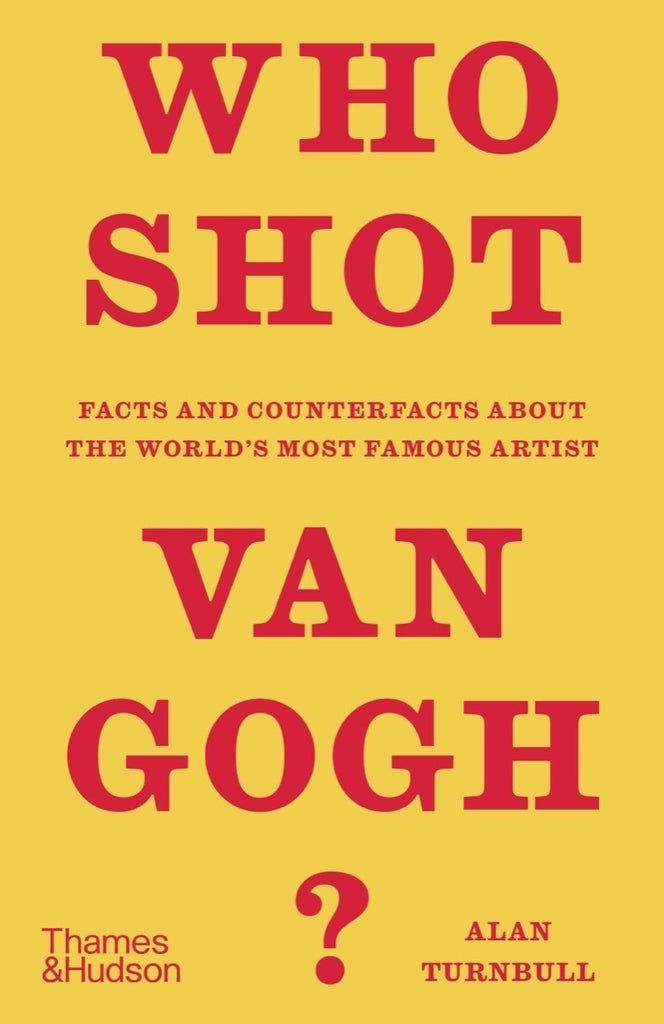 Who Shot Van Gogh?: Facts and Counterfacts About the World?s Most Famous Artist
