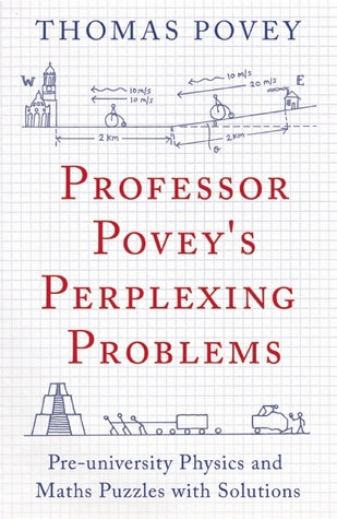 Professor Povey's Perplexing Problems: Pre-university Physics and Maths Puzzles with Solutions