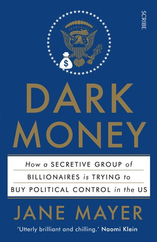 Dark Money: How a Secretive Group of Billionaires is Trying to Buy Political Control in the US