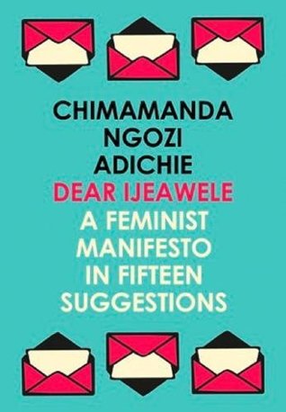 Dear Ijeawele: A Feminist Manifesto in Fifteen Suggestions