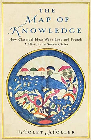 The Map of Knowledge: How Classical Ideas Were Lost and Found: A History in Seven Cities (Hard Back)