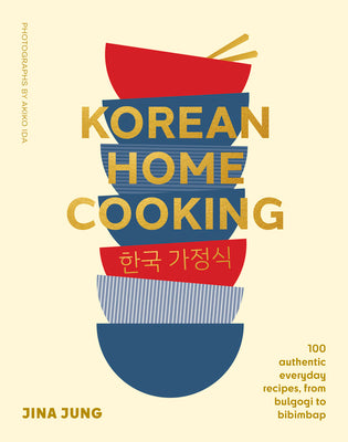 Korean Home Cooking: 100 authentic everyday recipes, from bulgogi to bibimbap