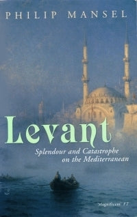 Levant: Splendour and Catastrophe on the Mediterranean