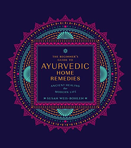 The Beginner's Guide to Ayurvedic Home Remedies: Ancient Healing for Modern Life