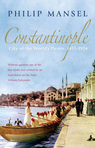 Constantinople: City of the World's Desire, 1453-1924