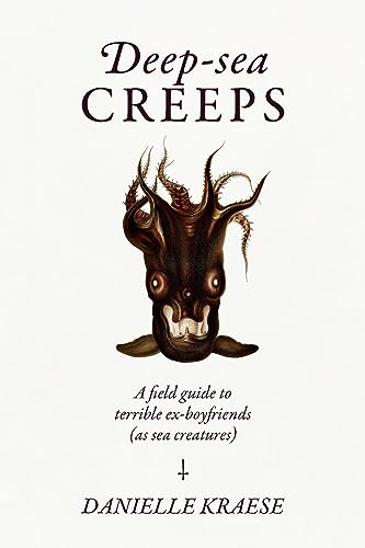 Deep-sea Creeps: A Field Guide to Terrible Ex-boyfriends