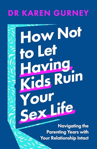 How Not to Let Having Kids Ruin Your Sex Life: Navigating the Parenting Years with Your Relationship Intact