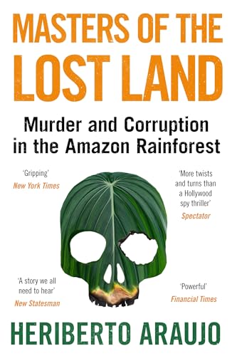 Masters of the Lost Land: Murder and Corruption in the Amazon Rainforest