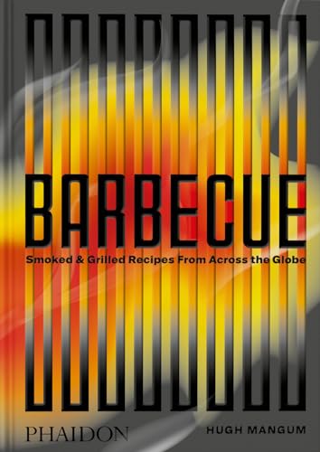 Barbecue: Smoked & Grilled Recipes From Across the Globe