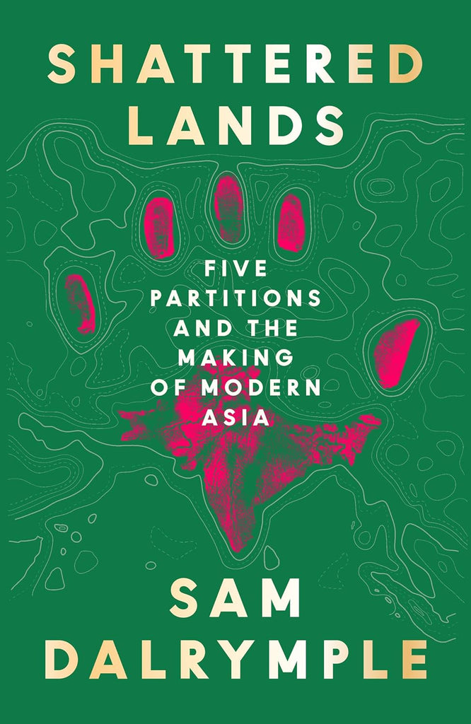 Shattered Lands: Five Partitions and the Making of the Modern Asia