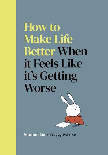 How to Make Life Better When it Feels Like it’s Getting Worse