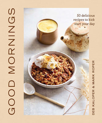 good mornings: 50 delicious recipes to kick start your day