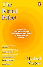 The Ritual Effect: Transform Your Relationships, Find Meaning and Spark Joy in Everyday Moments