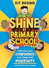 How to Shine at Primary School: Build Classroom Confidence and Playground Positivity