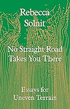 No Straight Road Takes You There: Essays for Uneven Terrain Hardcover