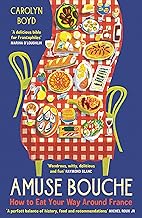 Amuse Bouche: How to Eat Your Way Around France: A Times Best Food and Drink Book 2024