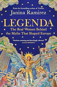 Legenda: The Real Women Behind the Myths That Shaped Europe, from the Sunday Times bestselling author of