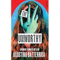 Unworthy - Agustina Bazterrica, translated by Sarah Moses ...