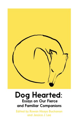 Dog Hearted - Essays on Our Fierce and Familiar Companions