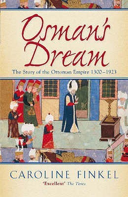 Osman's Dream: The Story of the Ottoman Empire 1300-1923