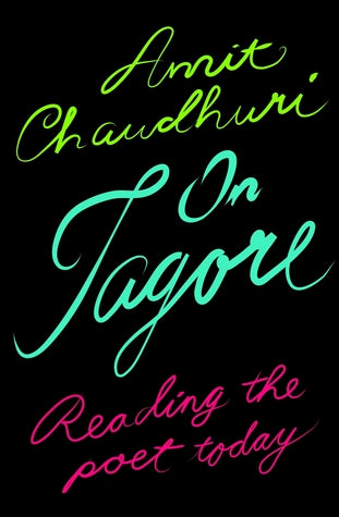 On Tagore: Reading the Poet Today