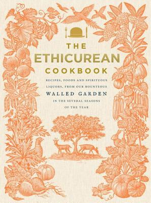 The Ethicurean Cookbook: Recipes, foods and spirituous liquors, from our bounteous walled garden in the several seasons of the year