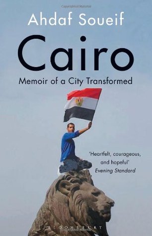 Cairo: Memoir of a City Transformed: My City, Our Revolution