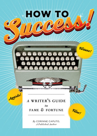 How to Success!: A Writer's Guide to Fame and Fortune