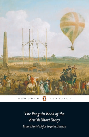 The Penguin Book of the British Short Story,Volume 1: From Daniel Defoe to John Buchan