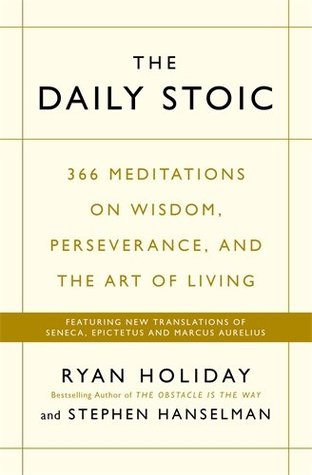 The Daily Stoic: 366 Meditations on Wisdom, Perseverance, and the Art of Living