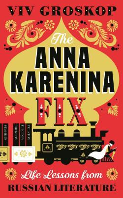 The Anna Karenina Fix: Life Lessons from Russian Literature (Hard Back)