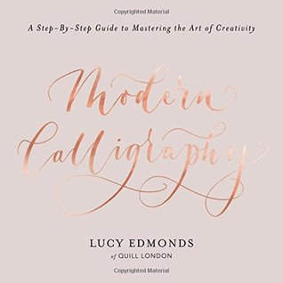 Modern Calligraphy: A Step-by-Step Guide to Mastering the Art of Creativity