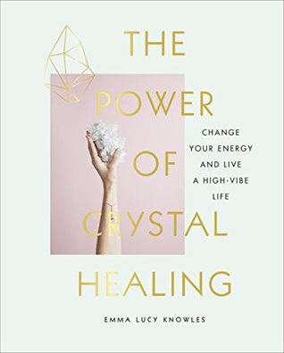 The Power of Crystal Healing: Change Your Energy and Live a High-vibe Life