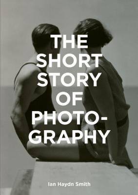 The Short Story of Photography: A Pocket Guide to Key Genres, Works, Themes & Techniques