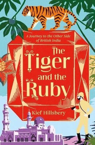 The Tiger and the Ruby: A Journey to the Other Side of British India