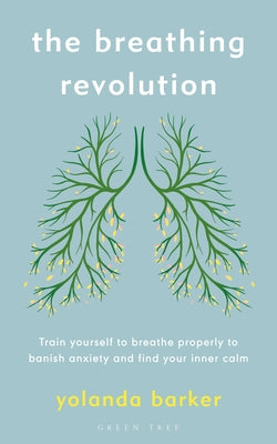 The Breathing Revolution: Train yourself to breathe properly to banish anxiety and find your inner calm