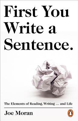 First You Write a Sentence.: The Elements of Reading, Writing … and Life.