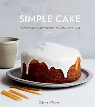 Simple Cake: All You Need to Keep Your Friends and Family in Cake [a Baking Book]