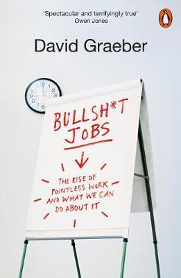 Bullsh*t Jobs: The Rise of Pointless Work and What We Can Do About It