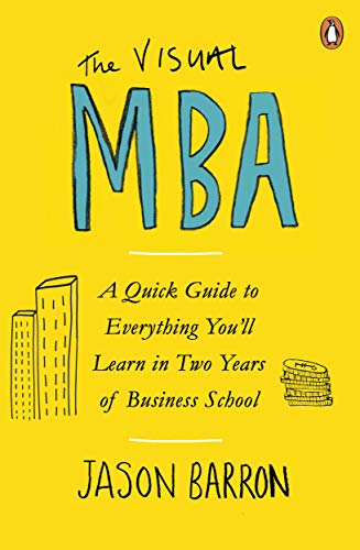 The Visual MBA: A Quick Guide to Everything You’ll Learn in Two Years of Business School
