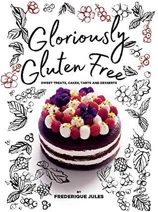 Gloriously Gluten Free: Sweet treats, cakes, tarts and desserts