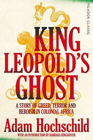 King Leopold's Ghost: A Story of Greed, Terror and Heroism in Colonial Africa (Picador Classic)