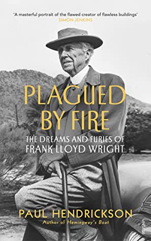 Plagued By Fire: The Dreams and Furies of Frank Lloyd Wright