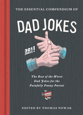 The Essential Compendium of Dad Jokes: The Best of the Worst Dad Jokes for the Painfully Punny Parent301 Jokes!