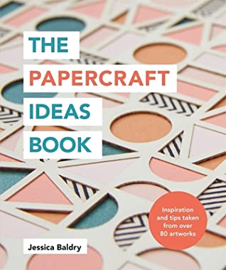 The Papercraft Ideas Book: Inspiration and tips taken from over 80 artworks
