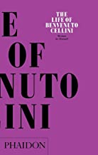 The Life of Benvenuto Cellini (Arts and Letters)