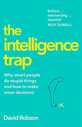 The Intelligence Trap: Revolutionise your Thinking and Make Wiser Decisions