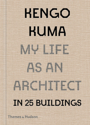 Kengo Kuma: My Life as an Architect in 25 Buildings