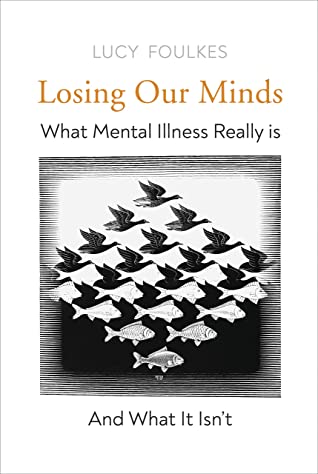 Losing Our Minds: What Mental Illness Really Is – and What It Isn’t